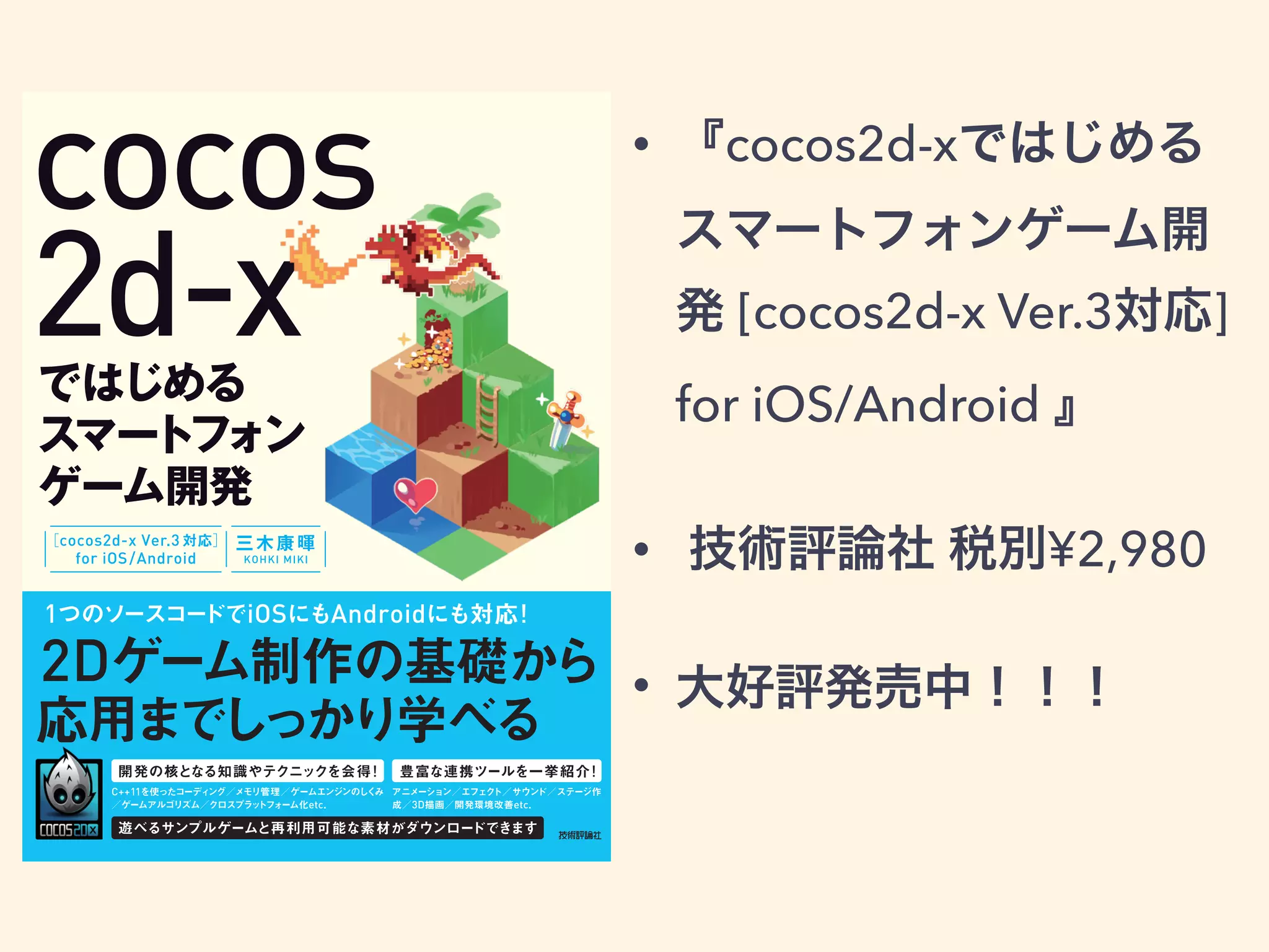 • 『cocos2d-xではじめる
スマートフォンゲーム開
発 [cocos2d-x Ver.3対応]
for iOS/Android 』
• 技術評論社 税別¥2,980
• 大好評発売中！！！
 