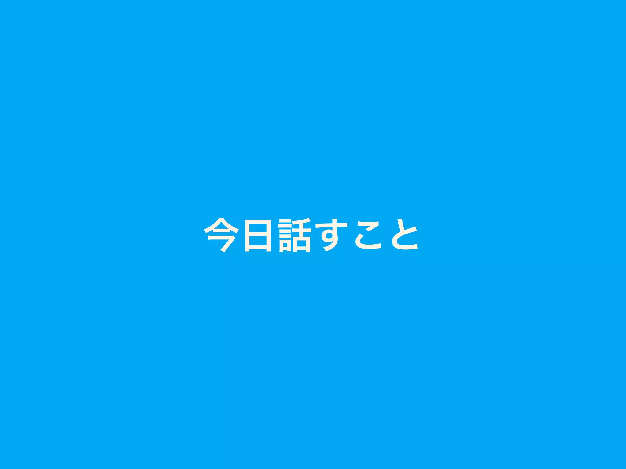 今日話すこと
 
