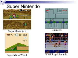 Super Nintendo



                        Uniracers
 Super Mario Kart




                    WWF Royal Rumble
Super Mario...