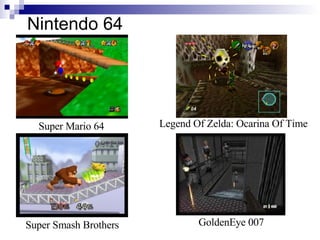 Nintendo 64




                       Legend Of Zelda: Ocarina Of Time
  Super Mario 64




                             ...