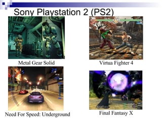 Sony Playstation 2 (PS2)




     Metal Gear Solid         Virtua Fighter 4




                              Final Fantas...