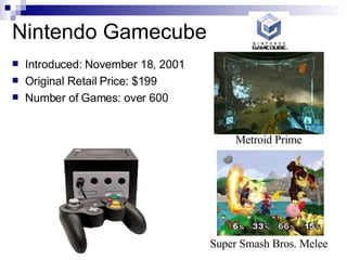 Nintendo Gamecube
    Introduced: November 18, 2001


    Original Retail Price: $199


    Number of Games: over 600

...