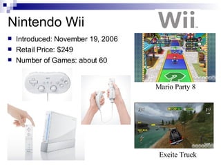 Nintendo Wii
    Introduced: November 19, 2006


    Retail Price: $249


    Number of Games: about 60




           ...