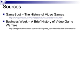 Sources
    GameSpot – The History of Video Games

        http://www.gamespot.com/gamespot/features/video/hov/index.html...
