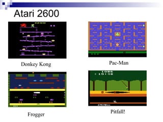 Atari 2600



               Pac-Man
 Donkey Kong




               Pitfall!
   Frogger