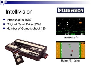 Intellivision
    Introduced in 1980


    Original Retail Price: $299


    Number of Games: about 180



            ...