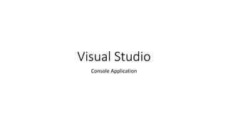 Visual Studio
Console Application
 