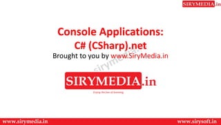 Console Applications:
C# (CSharp).net
Brought to you by www.SiryMedia.in
 