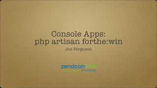Console Apps:
php artisan forthe:win
Joe Ferguson
 