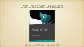 For Further Reading
https://leanpub.com/signalingphp
 