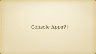 Console Apps?!
 