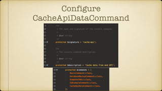 Configure
CacheApiDataCommand
 