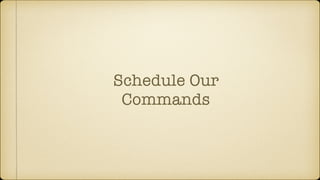Schedule Our
Commands
 