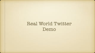 Real World Twitter
Demo
 