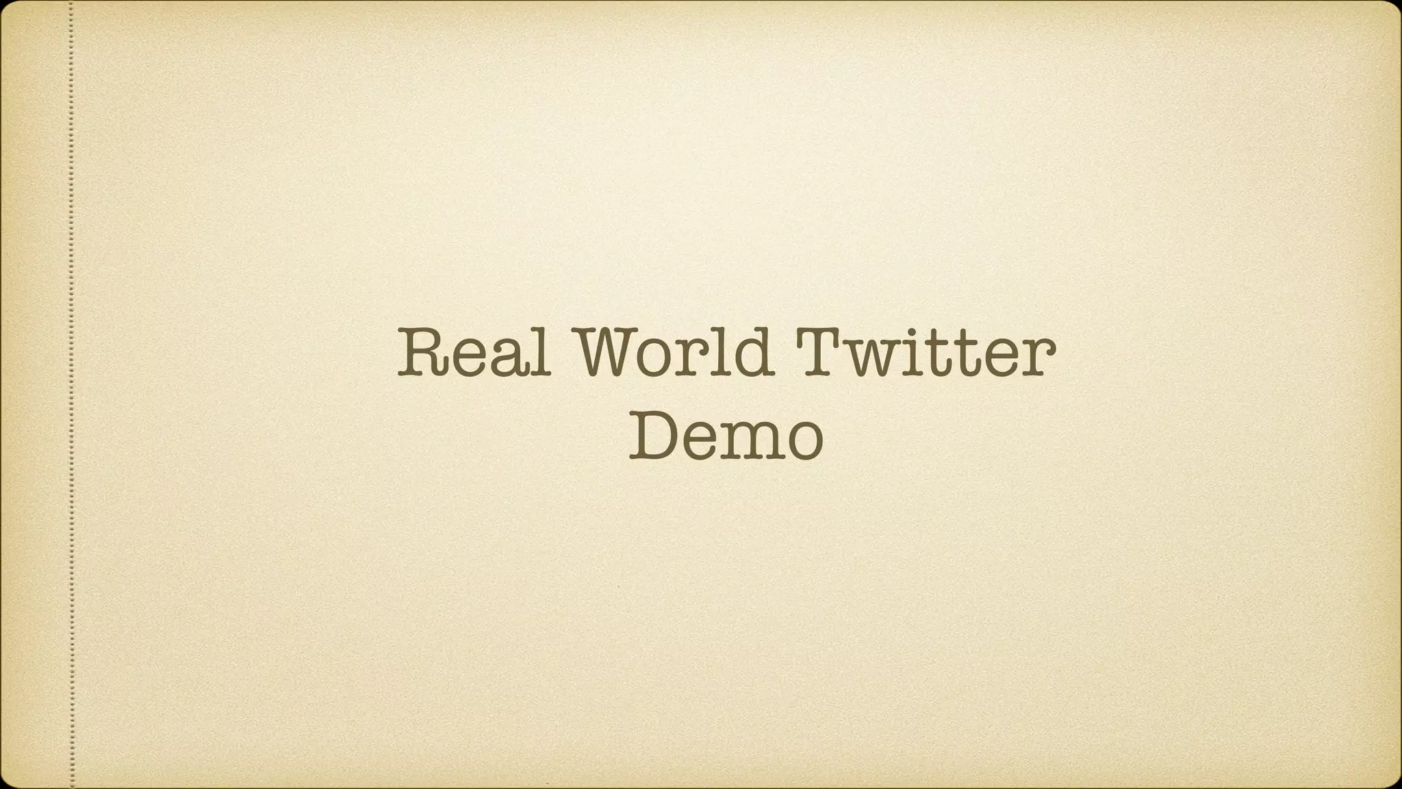 Real World Twitter
Demo
 