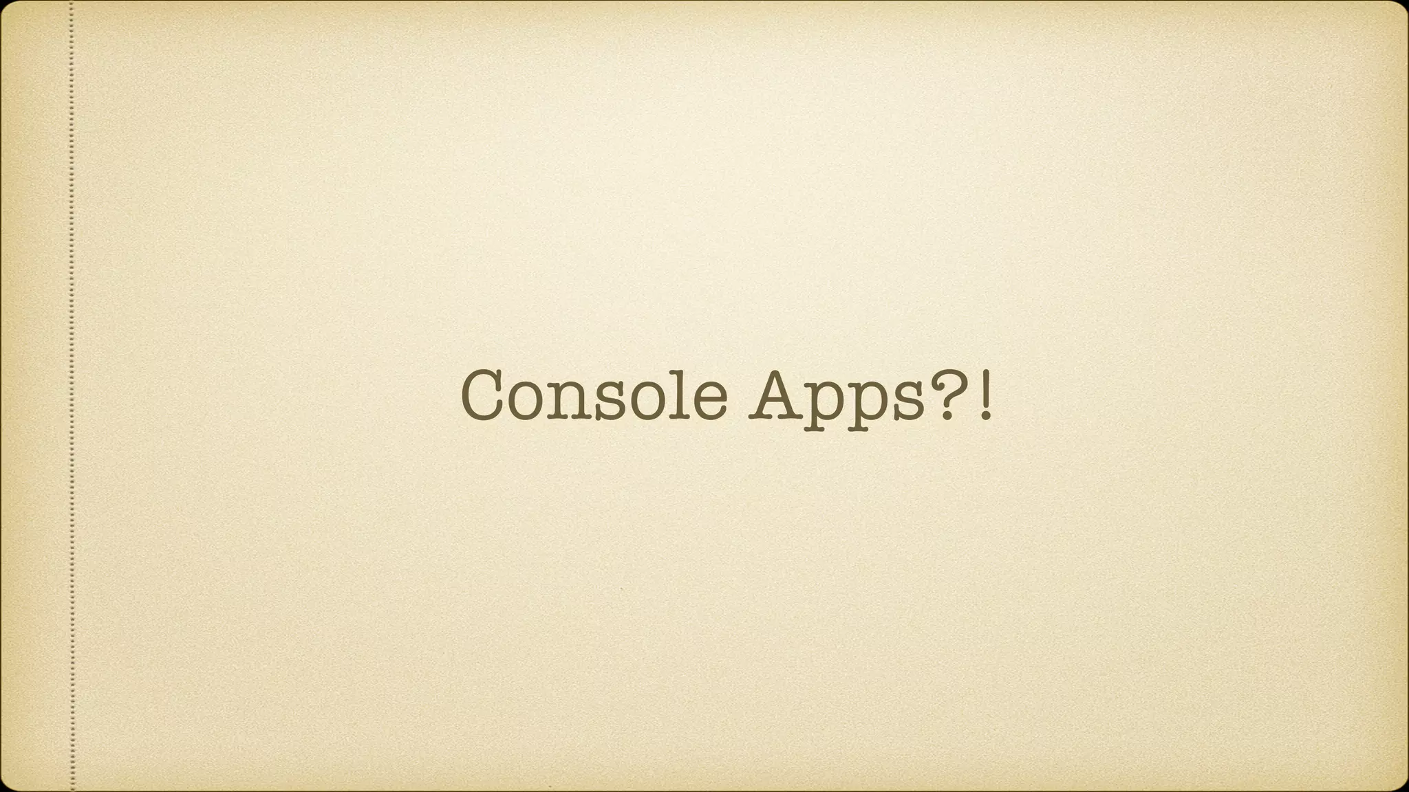 Console Apps?!
 