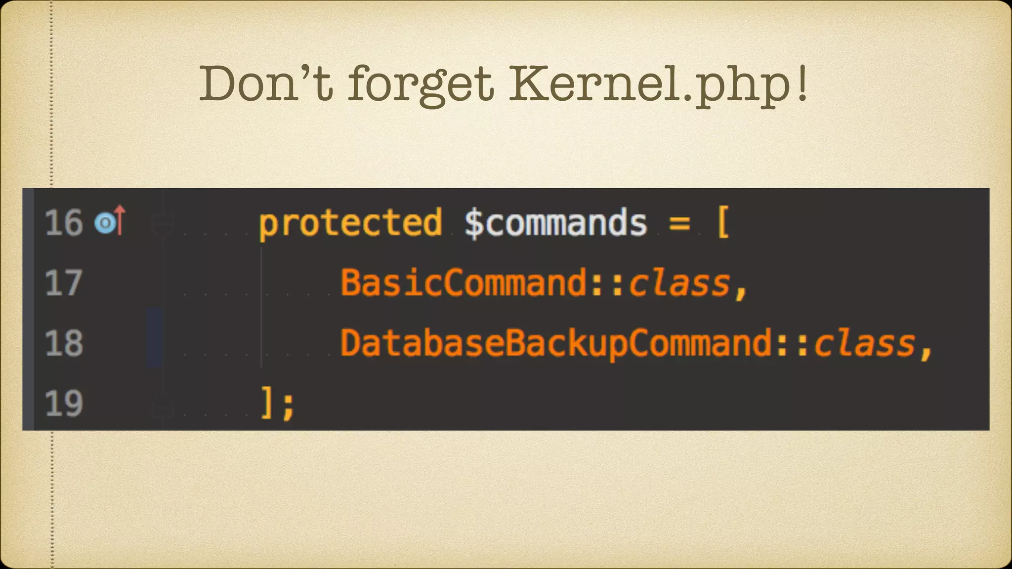 Don’t forget Kernel.php!
 
