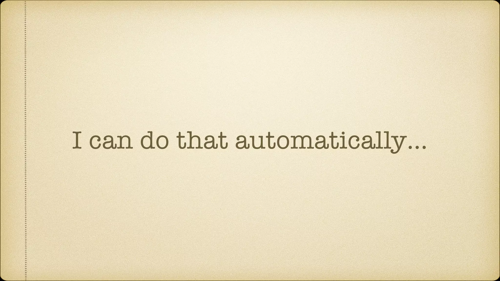 I can do that automatically…
 