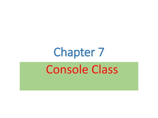 Chapter 7
Console Class
 