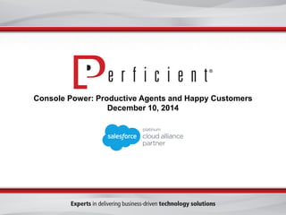 Console Power: Productive Agents and Happy Customers December 10, 2014  