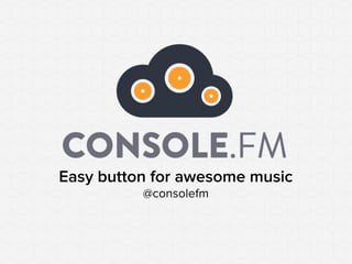 Easy button for awesome music
          @consolefm
 