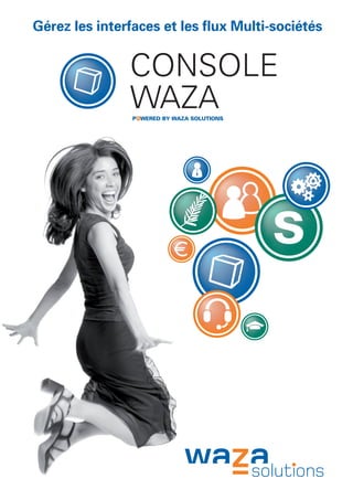 Gérez les interfaces et les flux Multi-sociétés


               CONSOLE
               WAZA
 