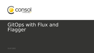 GitOps with Flux and
Flagger
15.07.2021
 