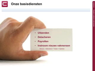 Onze basisdiensten




             • Uitzenden
             • Detacheren
             • Payrollen
             • Instroom nieuwe vakmensen
                Werven > Selecteren > Testen > Opleiden
 