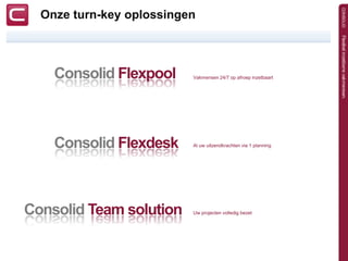 Onze turn-key oplossingen



    Consolid Flexpool     Vakmensen 24/7 op afroep inzetbaart




    Consolid Flexdesk     Al uw uitzendkrachten via 1 planning




Consolid Team solution    Uw projecten volledig bezet
 