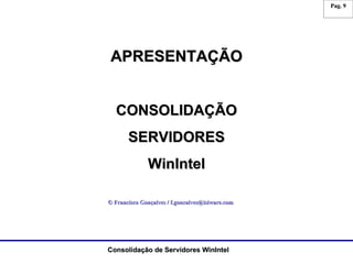 APRESENTAÇÃO APRESENTAÇÃO CONSOLIDAÇÃO SERVIDORES WinIntel © Francisco Gonçalves / f.goncalves@isiware.com 