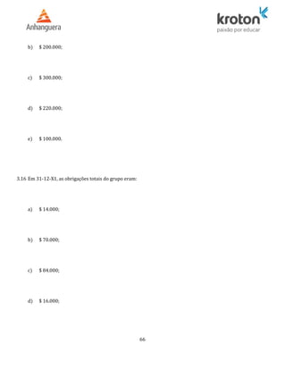 b) $ 200.000;
c) $ 300.000;
d) $ 220.000;
e) $ 100.000.
3.16 Em 31-12-X1, as obrigações totais do grupo eram:
a) $ 14.000;
b) $ 70.000;
c) $ 84.000;
d) $ 16.000;
66
 