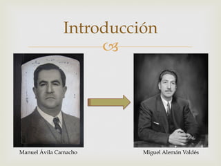 Introducción
"

Manuel Ávila Camacho

Miguel Alemán Valdés

 