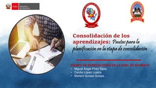 EQUIPO DE ESPECIALISTAS DE LA UGEL DE ACOMAYO
• Miguel Ángel Pinto Tapia.
• Cecilia López Loaiza.
• Marleni Quispe Quispe.
 