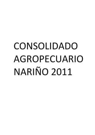 CONSOLIDADO
AGROPECUARIO
NARIÑO 2011

 