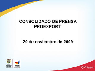 CONSOLIDADO DE PRENSA PROEXPORT  20 de noviembre de 2009 