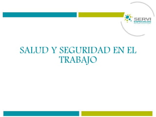 SALUD Y SEGURIDAD EN EL
TRABAJO
 