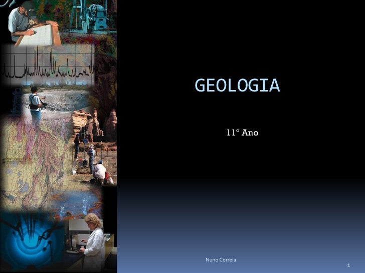 GEOLOGIA

         11º Ano




 Nuno Correia
                   1