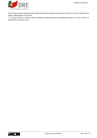 b) 35 % para o serviço responsável pela gestão financeira do orçamento da segurança social e 15 % para o Orçamento do
Estado, relativamente a outra coima.
2 - O serviço referido no número anterior transfere trimestralmente para as entidades referidas no número anterior as
importâncias a que têm direito.
Legislação Consolidada
Versão à data de 08-04-2021 Pág. 175 de 175
 
