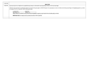 11:30-12:30
BREAK TIME
12:30-4:00 Ang mga mag-aaral ay magkakaroon ng pagkakataong matapos at makompleto ang mga gawaing nakaatas sa loob ng isang linggo.
.PAALALA: Ang mga Gawain na kailangang sagutan ay isusulat lamang ang sagot sa LONG PAD paper at ito ang ipapasa sa araw na itinakda samantalang ang ibinigay na karagdagang gawain ay sulatan
na ng sagot at ito na rin ang ibalik kasama ng long pad paper.
I understand that _____________. I realized that ________________.
(Naunawaan ko na ____________. Nabatid ko na _____________.)
(Bawat notebook ay susulatan ng inyong natutunan/journal pagkatapos magsulat ng mga important terms and details galing sa module)
IMPORTANT NOTE: All notebooks will be submitted at the END of FIRST QUARTER.
 