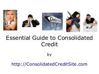 Essential Guide to Consolidated
Credit
by
http://ConsolidatedCreditSite.com
 