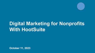 Digital Marketing for Nonprofits
With HootSuite
October 11, 2023
 