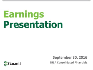 Investor Relations / BRSA Consolidated Earnings Presentation 9M16Investor Relations / BRSA Consolidated Earnings Presentation 9M16
September 30, 2016
BRSA Consolidated Financials
Earnings
Presentation
 