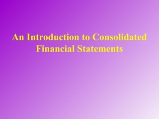 An Introduction to Consolidated
Financial Statements
 