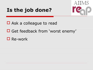 Is the job done?
 Ask a colleague to read
 Get feedback from ‘worst enemy’
 Re-work
 