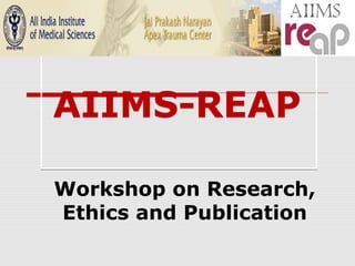 AIIMS-REAPAIIMS-REAP
Workshop on Research,
Ethics and Publication
 