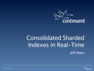 Consolidated Sharded
                    Indexes in Real-Time
                                   Jeff Mace



©Continuent 2012.
 