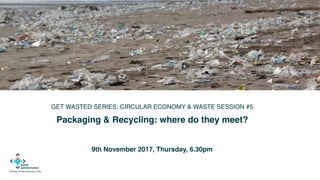 GET WASTED SERIES: CIRCULAR ECONOMY & WASTE SESSION #5
Packaging & Recycling: where do they meet?
9th November 2017, Thursday, 6.30pm
 