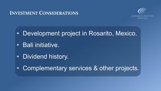 INVESTMENT CONSIDERATIONS
• Development project in Rosarito, Mexico.
• Bali initiative.
• Dividend history.
• Complementary services & other projects.
 