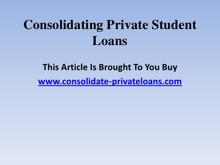 Private Student Loans >> Consolidating Private Student Loans Private Student Loans >> Consolidating Private Student Loans