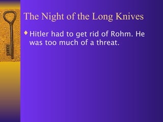 The Night of the Long Knives
♦ Hitler had to get rid of Rohm. He
 was too much of a threat.
 